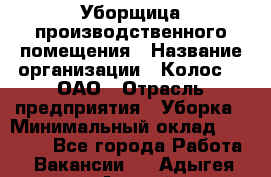 Уборщица производственного помещения › Название организации ­ Колос-3, ОАО › Отрасль предприятия ­ Уборка › Минимальный оклад ­ 15 000 - Все города Работа » Вакансии   . Адыгея респ.,Адыгейск г.